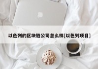 以色列的区块链公司怎么样[以色列项目]