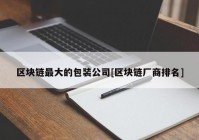 区块链最大的包装公司[区块链厂商排名]