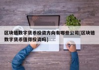 区块链数字货币投资方向有哪些公司[区块链数字货币值得投资吗]