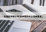 无锡区块链公司[区块链技术公司哪里有]