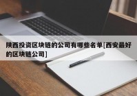 陕西投资区块链的公司有哪些名单[西安最好的区块链公司]