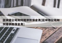 区块链公司如何提供担保业务[区块链公司如何提供担保业务]