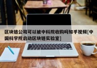 区块链公司可以被中科院收购吗知乎视频[中国科学院启动区块链实验室]