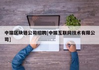 中瑞区块链公司招聘[中瑞互联网技术有限公司]