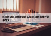 区块链公司战略规划怎么写[区块链商业计划书范文]