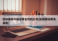 区块链和中国证券合作的公司[区块链证券交易所]