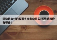 区块链支付的股票有哪些公司买[区块链股份有哪些]