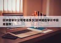 区块链审计公司电话多少[区块链在审计中应用案例]