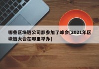 哪些区块链公司都参加了峰会[2021年区块链大会在哪里举办]