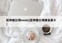 区块链公司evaio[区块链公司排名前十]