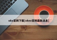 okx官网下载[okex官网最新消息]